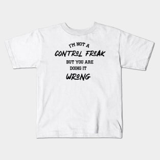 I AM NOT A CONTROL FREAK BUT YOU ARE DOING IIT WRONG Kids T-Shirt